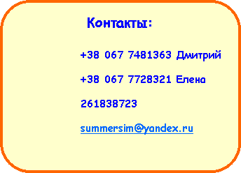  : :		+38 067 7481363  		+38 067 7728321  		261838723 		summersim@yandex.ru